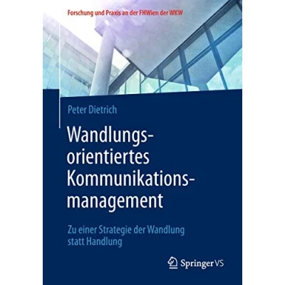Abbildung von Wandlungsorientiertes Kommunikationsmanagement: Zu einer Strategie der Wandlung statt Handlung (Forschung und Praxis an FHWien WKW)