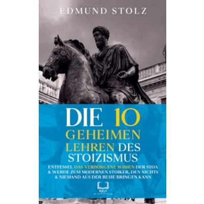 Abbildung von Die 10 geheimen Lehren des Stoizismus: Entfessel das verborgene Wissen der Stoa &amp; werde zum modernen Stoiker, den nichts aus Fassung bringen kann