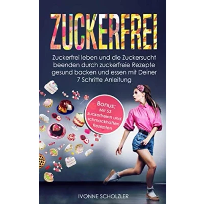 Abbildung von Zuckerfrei: Zuckerfrei leben und die Zuckersucht beenden durch zuckerfreie Rezepte gesund backen essen mit Deiner 7 Schritte Anleitung