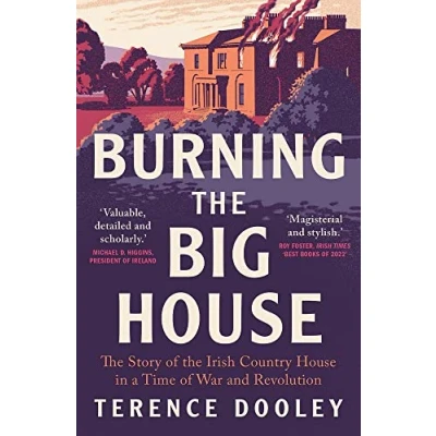 Abbildung von Burning the Big House: Story of Irish Country House in a Time War and Revolution
