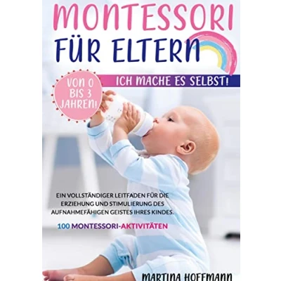 Abbildung von Montessori für Eltern: Ich Mache es Selbst! Von 0 bis 3 Jahren! Ein vollständiger Leitfaden die Erziehung und Stimulierung des aufnahmefähigen Geistes Ihres Kindes.100 Aktivitäten