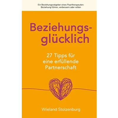 Abbildung von Beziehungsglücklich: 27 Tipps für eine erfüllende Partnerschaft: Ein Beziehungsratgeber eines Paartherapeuten: Beziehung führen, verbessern oder retten