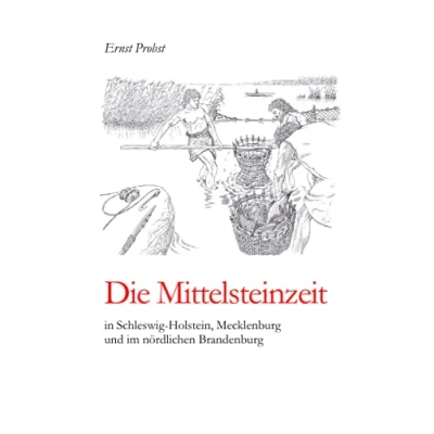 Abbildung von die Mittelsteinzeit in Schleswig Holstein, Mecklenburg und im nördlichen Brandenburg (Bücher von Ernst Probst über Steinzeit)