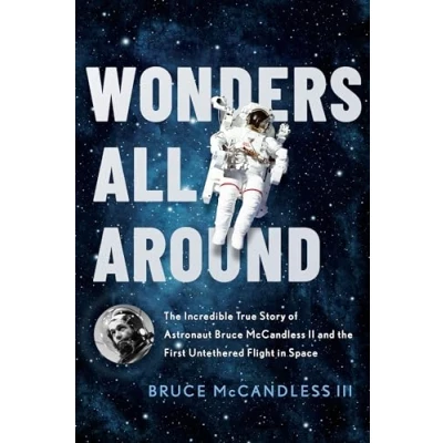 Abbildung von Wonders All Around: the Incredible True Story of Astronaut Bruce Mccandless II and First Untethered Flight in Space