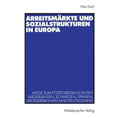 Abbildung von Arbeitsmärkte und Sozialstrukturen in Europa: Wege zum Postfordismus den Niederlanden, Schweden, Spanien, Großbritannien Deutschland