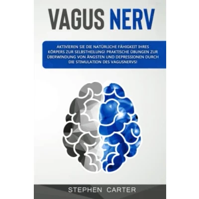 Abbildung von Vagus Nerv: Der Vagusnerv: Aktivieren Sie die außergewöhnliche Natürliche Fähigkeit Ihres Körpers zur Selbstheilung! Praktische Übungen gegen Ängste und Depression durch Stimulation des Vagusnervs
