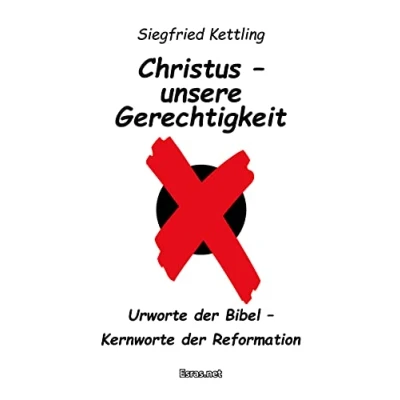 Abbildung von Christus unsere Gerechtigkeit: Urworte der Bibel Kernworte Reformation (Biblisch &amp; Praktisch)