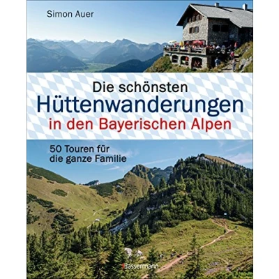 Abbildung von die schönsten Hüttenwanderungen in den Bayerischen Alpen. 50 Touren für ganze Familie. Aktualisiert 2020. Allgäuer, Ammergauer, Berchtesgadener, ... Mit Tourenkarten zum Download