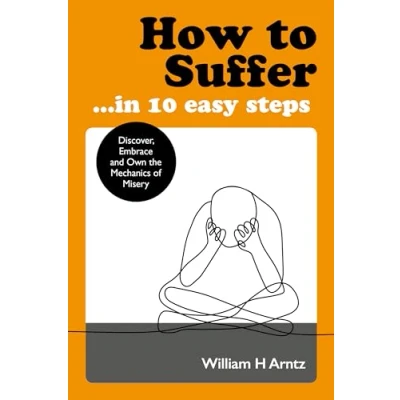 Abbildung von How to Suffer … In 10 Easy Steps: Discover, Embrace and Own the Mechanics of Misery