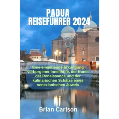 Abbildung von PADUA REISEFÜHRER 2024: Eine eingehende Erkundung verborgener Innenhöfe, der Kunst Renaissance und kulinarischen Schätze eines venezianischen Juwels
