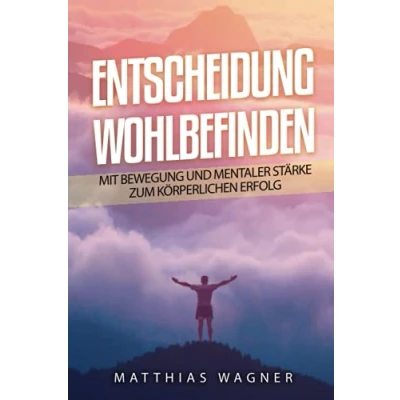 Abbildung von Entscheidung: Wohlbefinden: Mit Bewegung und mentaler Stärke zur körperlichen Gesundheit: zum Erfolg