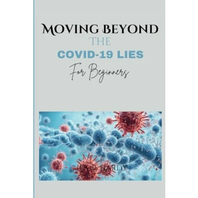 Abbildung von Moving Beyond The COVID 19 Lies For Beginners: Uncovering Truth About Origin, Nature, Potential Risks And Untold Pandemic.