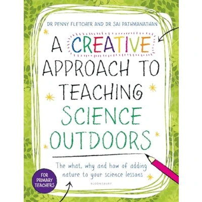 Abbildung von A Creative Approach to teaching science Outdoors: The what, why and how of outdoors