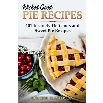 Abbildung von Wicked Good Pie Recipes: 101 Insanely Delicious and Sweet Recipes (Easy Baking Cookbook, Band 6)