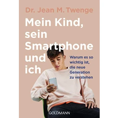 Abbildung von Mein Kind, sein Smartphone und ich: Warum es so wichtig ist, die neue Generation zu verstehen