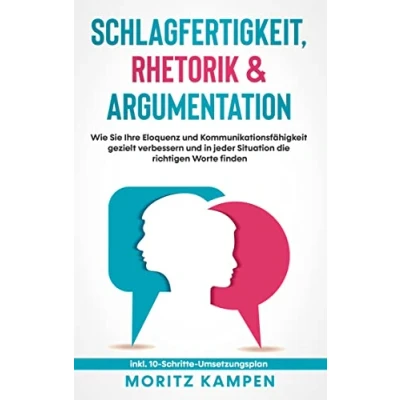 Abbildung von Schlagfertigkeit, Rhetorik &amp; Argumentation: Wie Sie Ihre Eloquenz und Kommunikationsfähigkeit gezielt verbessern in jeder Situation die richtigen Worte finden inkl. 10 Schritte Umsetzungsplan