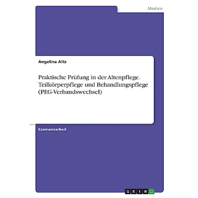 Abbildung von Praktische Prüfung in der Altenpflege. Teilkörperpflege und Behandlungspflege (PEG Verbandswechsel)