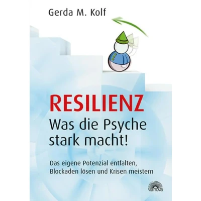 Abbildung von Resilienz Was die Psyche stark macht!: Das eigene Potenzial entfalten, Blockaden lösen und Krisen meistern