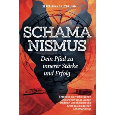 Abbildung von Schamanismus Dein Pfad zu innerer Stärke und Erfolg: Entdecke die verborgenen Weisheiten einer uralten Tradition meistere Kraft des modernen