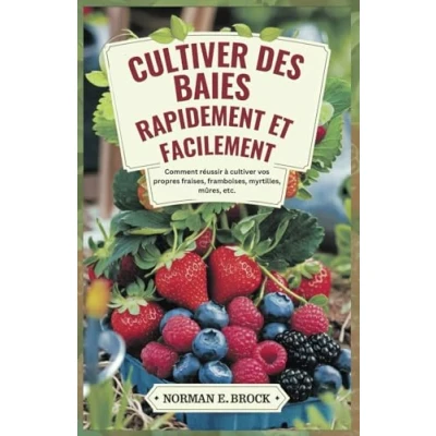 Abbildung von cultiver DES BAIES RAPIDEMENT ET FACILEMENT: Comment réussir à vos propres fraises, framboises, myrtilles, mûres, etc.