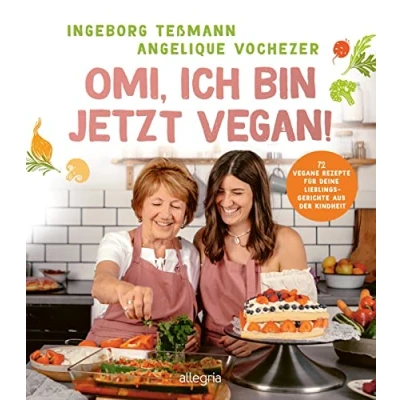 Abbildung von Omi, ich bin jetzt vegan!: 72 vegane Rezepte für deine Lieblingsgerichte aus der Kindheit Das Kochbuch die ganze Familie