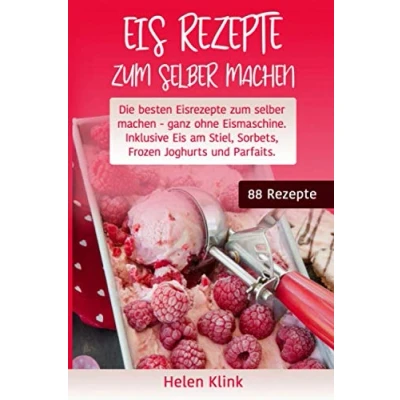 Abbildung von Eis Rezepte zum selber machen: Die besten Eisrezepte machen, ganz ohne Eismaschine. Inklusive am Stiel, Sorbets, Frozen Joghurts und Parfaits.