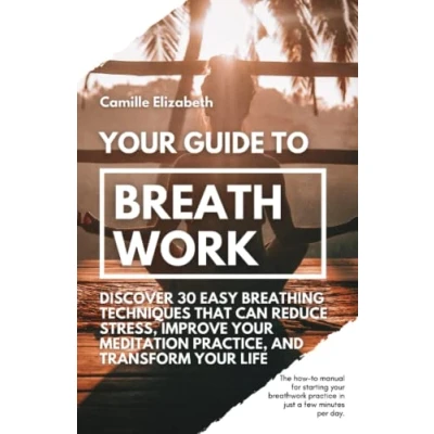 Abbildung von Your Guide to Breathwork: Discover 30 Easy Breathing Techniques That Can Reduce Stress, Improve Meditation Practice, and Transform Life