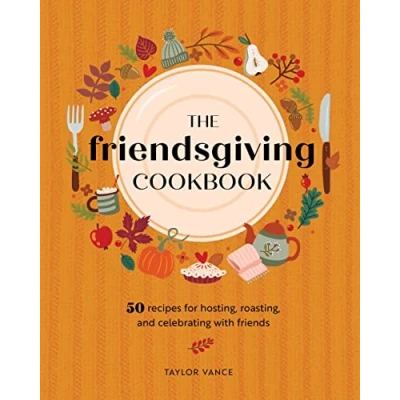 Abbildung von The Friendsgiving Cookbook: 50 Recipes for Hosting, Roasting, and Celebrating with Friends