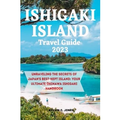 Abbildung von ISHIGAKI TRAVEL GUIDE 2023: UNRAVELING THE SECRETS OF JAPAN’S BEST ISLAND: YOUR ULTIMATE OKINAWA HANDBOOK