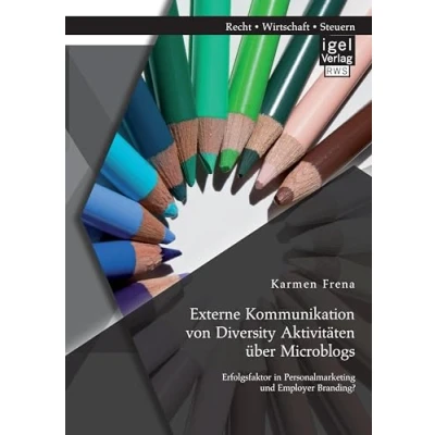 Abbildung von Externe Kommunikation von Diversity Aktivitäten über Microblogs: Erfolgsfaktor in Personalmarketing und Employer Branding?
