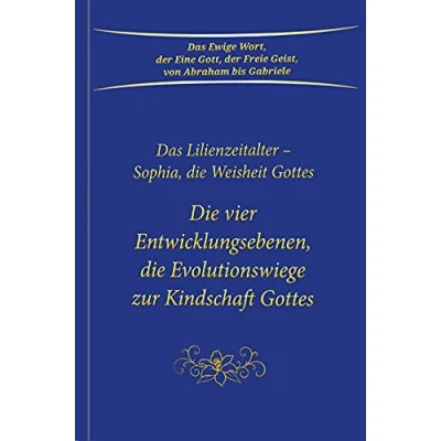 Abbildung von die vier Entwicklungsebenen, Evolutionswiege zur Kindschaft Gottes: Das Lilienzeitalter Sophia, Weisheit Gottes