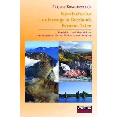 Abbildung von Kamtschatka unterwegs in Russlands Fernem Osten: Geschichte und Geschichten von Menschen, Tieren, Vulkanen Geysiren