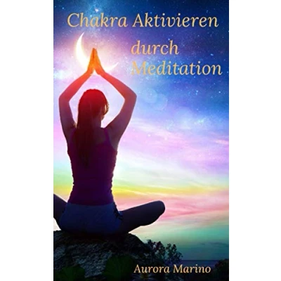 Abbildung von Chakra Aktivieren durch Meditation: Kundalini Energie wecken mit Yoga, Mantras und Atemtechniken. Energiekörper heilen Selbstheilung ... Seele f (Spirituelle Heilung Ganzwerdung)
