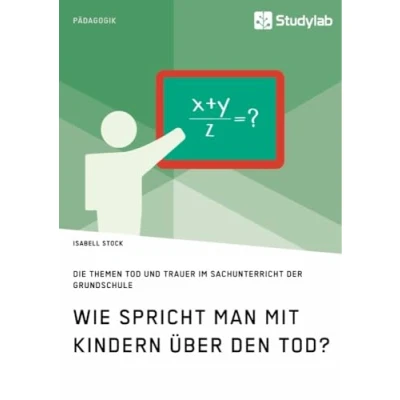 Abbildung von Wie spricht man mit Kindern über den Tod? Die Themen Tod und Trauer im Sachunterricht der Grundschule