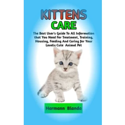 Abbildung von Kittens CARE: Complete Information, The Ultimate Guide To Care, Feeding, Housing, Training