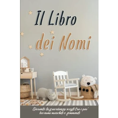 Abbildung von IL LIBRO DEI NOMI: Durante la gravidanza SCEGLI tra i più bei NOMI per BAMBINI (maschili e femminili) SIGNIFICATO curiosità ciascun nome