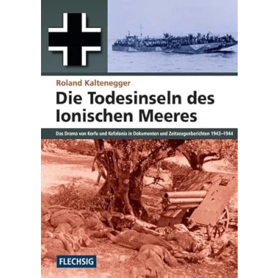 Abbildung von Die Todesinseln des Ionischen Meeres: Das Drama von Korfu und Kefalonia in Dokumenten Zeitzeugenberichten 1943 1944 (Flechsig Geschichte/Zeitgeschichte)