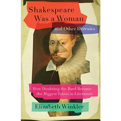Abbildung von Shakespeare Was a Woman and Other Heresies: How Doubting the Bard Became Biggest Taboo in Literature