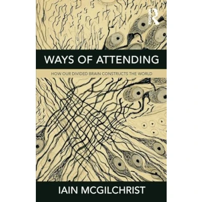 Abbildung von Ways of Attending: How Our Divided Brain Constructs the World