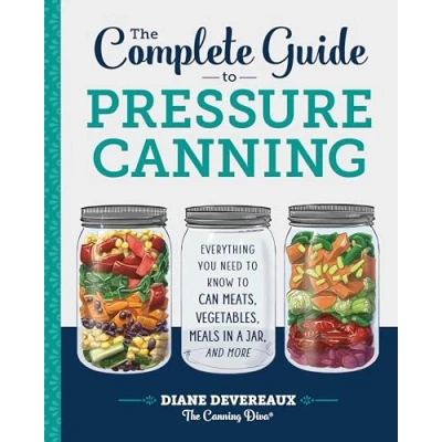 Abbildung von The Complete Guide to Pressure Canning: Everything You Need Know Can Meats, Vegetables, Meals in a Jar, and More