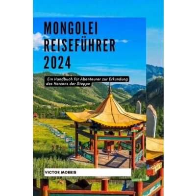 Abbildung von MONGOLEI REISEFÜHRER 2024: Ein Handbuch für Abenteurer zur Erkundung des Herzens der Steppe