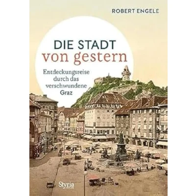 Abbildung von Graz: Die Stadt von gestern. Entdeckungsreise durch das verschwundene Graz