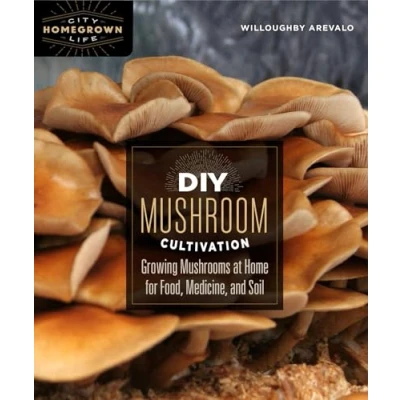 Abbildung von DIY Mushroom Cultivation: Growing Mushrooms at Home for Food, Medicine, and Soil (Homegrown City Life, 6)