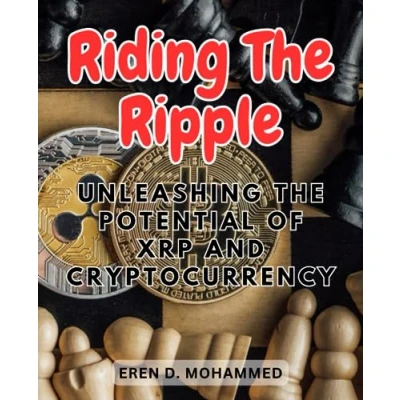 Abbildung von Riding the Ripple: Unleashing Potential of XRP and Cryptocurrency: Discovering Power Possibilities for Modern Finance Beyond&quot;