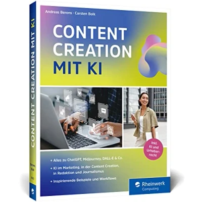 Abbildung von Content Creation mit KI: Das neue Buch zu ChatGPT, DALL E, DeepL Write und Co. Einsatz im Marketing, Redaktion, Erstellung, Recherche mehr