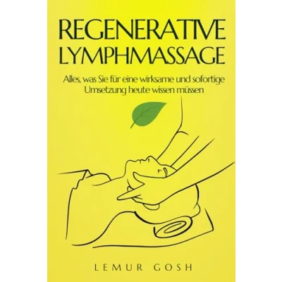Abbildung von REGENERATIVE LYMPHMASSAGE: Alles, was Sie für eine wirksame und sofortige Umsetzung heute wissen müssen (lymphdrainage, Band 1)