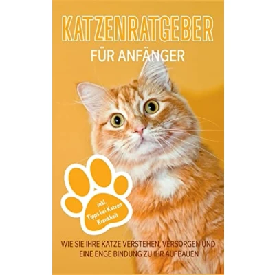 Abbildung von Katzenratgeber für Anfänger: Wie Sie Ihre Katze verstehen, versorgen und eine enge Bindung zu Ihr aufbauen inkl. Tipps bei Katzen Krankheit