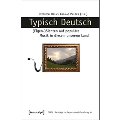Abbildung von Typisch Deutsch: (Eigen )Sichten auf populäre Musik in diesem unserem Land (Beiträge zur Popularmusikforschung)