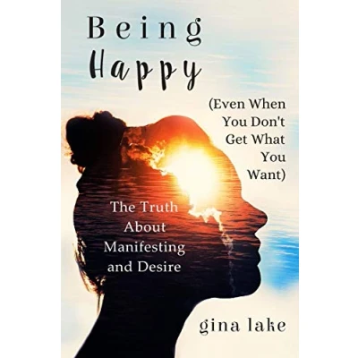 Abbildung von Being Happy (Even When You Don&#039;t Get What Want): The Truth About Manifesting and Desire