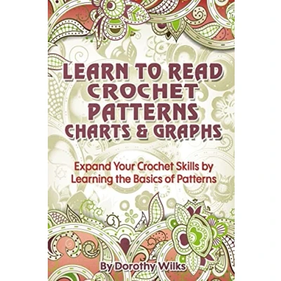 Abbildung von Learn to Read Crochet Patterns, Charts, and Graphs: Expand Your Skills by Learning the Basics of Patterns